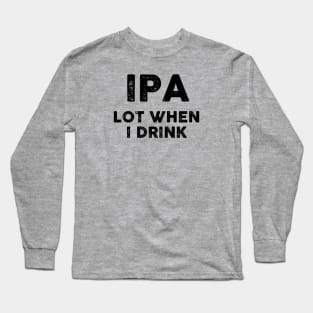 IPA Lot When I Drink Long Sleeve T-Shirt